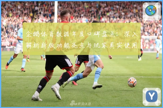 企鹅体育数据年度口碑盘点:深入解析新版功能亮点与玩家真实使用体验