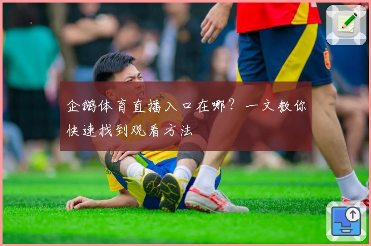 企鹅体育直播入口在哪?一文教你快速找到观看方法