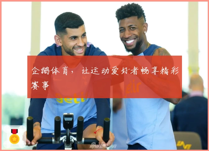 企鹅体育,让运动爱好者畅享精彩赛事