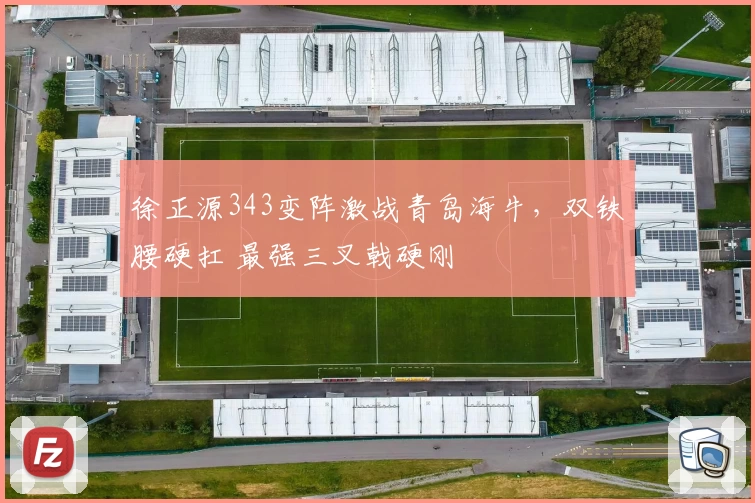 徐正源343变阵激战青岛海牛，双铁腰硬扛 最强三叉戟硬刚