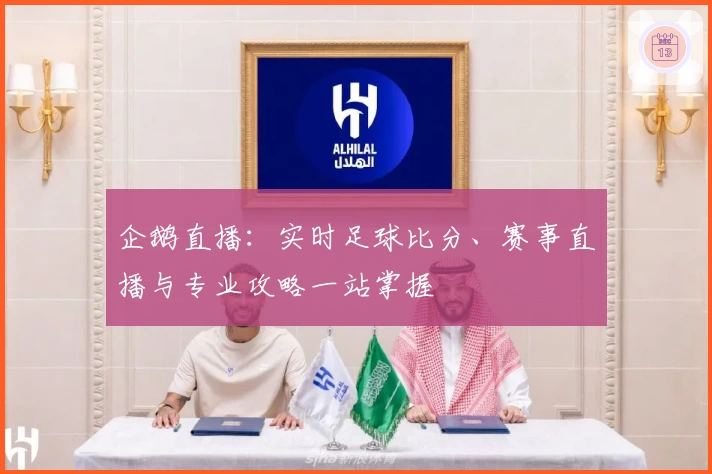 企鹅直播：实时足球比分、赛事直播与专业攻略一站掌握