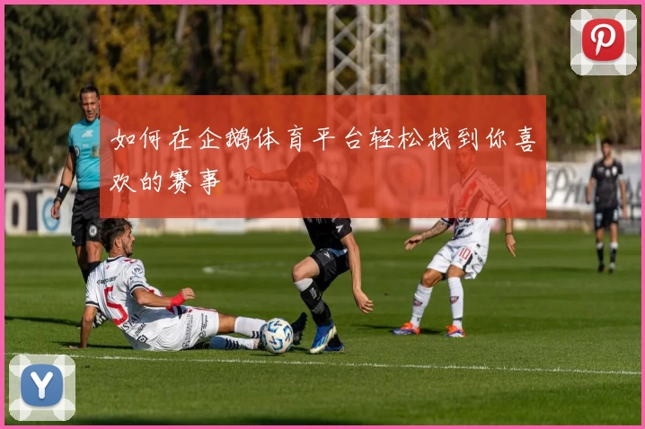 如何在企鹅体育平台轻松找到你喜欢的赛事