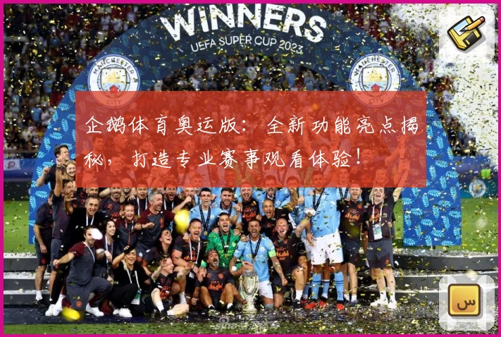 企鹅体育奥运版：全新功能亮点揭秘，打造专业赛事观看体验！