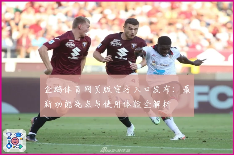 企鹅体育网页版官方入口发布：最新功能亮点与使用体验全解析